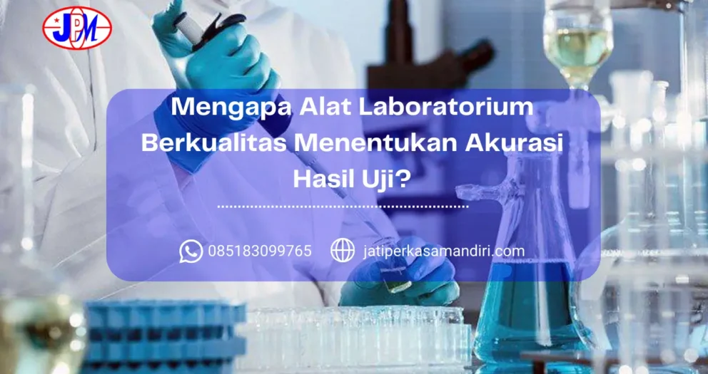 Mengapa Alat Laboratorium Berkualitas Menentukan Akurasi Hasil Uji